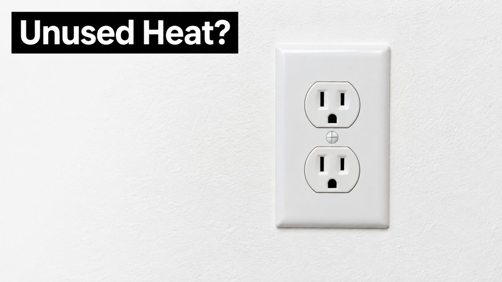A standard white electrical wall outlet on a plain white wall with text asking Unused Heat.